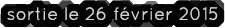 sortie le 26 fvrier 2015